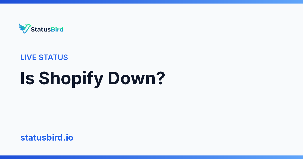 Shopify Outage Is Shopify down? Live Shopify status and outage history | StatusBird
